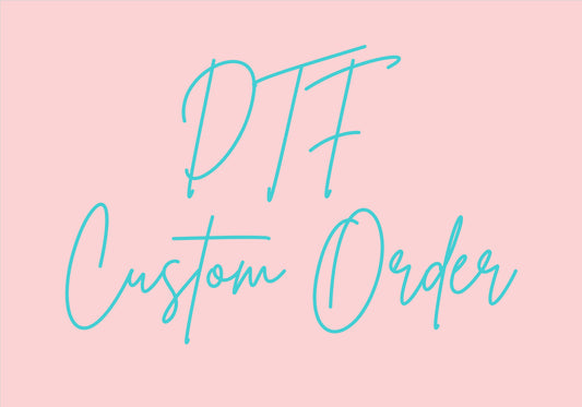 CUSTOM ORDER -DTF DESIGN-